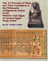 The 42 Precepts of Maat and Their Foundation in the Philosophy of Righteous Action of the Wisdom Text Sages of Ancient Egypt 1884564488 Book Cover