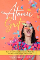 Atomic Grit: Turn Your Dreams Into Reality with the Not-So-Secret Recipe For Success B0CRVKZRFG Book Cover