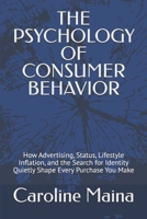 THE PSYCHOLOGY OF CONSUMER BEHAVIOR: How Advertising, Status, Lifestyle Inflation, and the Search for Identity Quietly Shape Every Purchase You Make (Microeconomics Foundations) B0H7MJBN4G Book Cover