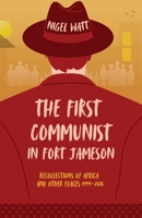 The First Communist in Fort Jameson: Recollections of Africa and Other Places 1955–2018 1915527007 Book Cover