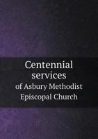 Centennial Services of Asbury Methodist Episcopal Church 1241254516 Book Cover