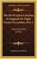 The Devil Upon Crutches In England Or Night Scenes In London, Part 1: A Satirical Work 1104386771 Book Cover