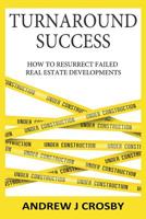 Turnaround Success : How to Resurrect Failed Real Estate Developments 1790590884 Book Cover