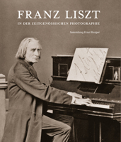 Franz Liszt in der Zeitgenossischen Photographie : Sammlung Ernst Burger 395498489X Book Cover