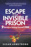 Escape Your Invisible Prison: 9 Secrets for Setting Yourself Free 1784521094 Book Cover