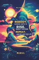 Reboot. Rise. Repeat: 50 Micro-Shifts to Reboot Your Mind and Reclaim Your Life B0FJ6VRLGB Book Cover