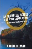 An Incomplete History of St. Joseph County, Indiana B0B6Q9QB2M Book Cover