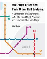 Mid-Sized Cities and Their Urban Rail Systems: A Comparison of Rail Systems in 14 Mid-Sized North American and European Cities with Maps 1977538762 Book Cover