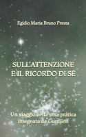 Sull'Attenzione e il Ricordo di Sé: Un viaggio nella vera pratica insegnata da Gurdjieff (Italian Edition) B0H9H9PG47 Book Cover