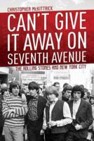 Can't Give It Away on Seventh Avenue: The Rolling Stones and New York City 1642930393 Book Cover
