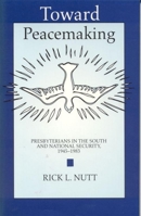 Toward Peacemaking: Presbyterians in the South and National Security, 1945-1983 (Religion and American Culture Series) 0817307591 Book Cover