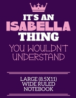 It's An Isabella Thing You Wouldn't Understand Large (8.5x11) Wide Ruled Notebook: A cute book to write in for any book lovers, doodle writers and budding authors! 1700673947 Book Cover