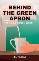 Behind the Green Apron...It's just Coffee, right? 108813386X Book Cover