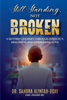 Still Standing, Not Broken: A Mother's Journey Through Advocacy, Resilience, and Unwavering Love B0GSH5CD18 Book Cover