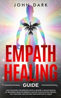 Empath Healing Guide: Life Strategies for Sensitive People. Become A Healer Instead of Absorbing Negative Energies, Master Your Intuition through Self Discovery and Recover from Narcissistic Abuse 1801122628 Book Cover
