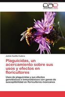 Plaguicidas, un acercamiento sobre sus usos y efectos en floricultores: Usos de plaguicidas y sus efectos genotóxicos e inmunotóxicos con genes de ... en floricultores mexicanos 3846563307 Book Cover