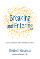 Breaking and Entering: Unexpected Sermons for an Unfinished World 1498234348 Book Cover