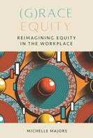(G)race Equity: Reimagining Equity in the Workplace B0BJ56VVTM Book Cover