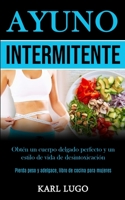 Ayuno Intermitente: Obtén un cuerpo delgado perfecto y un estilo de vida de desintoxicación (Pierda peso y adelgace, libro de cocina para mujeres) 1989853439 Book Cover