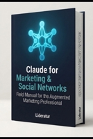 Claude for Marketing and Social Media: The field manual for the augmented marketing professional B0HGP1CHHW Book Cover
