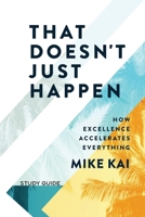 That Doesn't Just Happen - Study Guide: How Excellence Accelerates Everything 1954089228 Book Cover