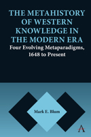 The Metahistory of Western Knowledge in the Modern Era: Four Evolving Metaparadigms, 1648 to Present 1785276980 Book Cover