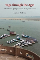 Yoga through the Ages: A Distillation of Major Texts of the Yoga Traditions 9395460571 Book Cover