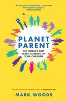 Planet Parent: The World's Best Ways to Bring Up Your Children 1908281804 Book Cover
