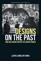 Designs on the Past: How Hollywood Created the Ancient World 0748675639 Book Cover