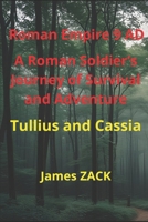 Roman Empire 9 AD A Roman Soldier's Journey of Survival and Adventure Tullius and Cassia B0FLLNX2GJ Book Cover