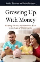 Growing up with Money : Raising Financially Resilient Kids in an Age of Uncertainty 1987784138 Book Cover