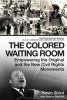 The Colored Waiting Room: Empowering the Original and the New Civil Rights Movements; Conversations Between an MLK Jr. Confidant and a Modern-Day Activist 1948062291 Book Cover