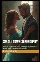 Small Town Serendipity: A Clean and Wholesome Contemporary Romance: Young Adult Teen Romantic Novella B0DN22V8PV Book Cover