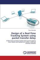 Design of a Real-Time Tracking System using packet transfer delay: A Real Time Location System that can be used to track Nodes and Equipments within a defined wireless network 3848419920 Book Cover