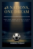 48 Nations, One Dream; Inside the Greatest Football Tournament on Earth: Legends, Records, Underdogs, and the Complete Fan Guide to the 48-Team Tournament Across USA, Canada and Mexico B0H4G4BYQ5 Book Cover