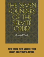 THE SEVEN FOUNDERS OF THE SERVITE ORDER: THEIR VISION, THEIR MISSION, THEIR LEGACY AND POWERFUL NOVENA B0CVXSJQZT Book Cover