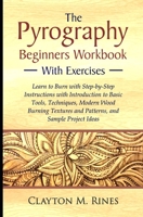 The Pyrography Beginners Workbook with Exercises: Learn to Burn with Step-by-Step Instructions with Introduction to Basic Tools, Techniques, Modern ... and Patterns, and Sample Project Ideas 1674755775 Book Cover