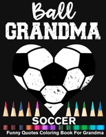 Ball Grandma Soccer Funny Motivational Quotes Coloring Book For Grandma: Soccer Grandma Heart Mandala Adult Coloring Book B08TMV5M6G Book Cover