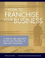 How to Franchise Your Business: A step by step approach to turn your business, or idea into a franchise. 1547108983 Book Cover