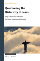Questioning the Historicity of Jesus: Why a Philosophical Analysis Elucidates the Historical Discourse (Value Inquiry Book / Philosophy and Religion) 9004397930 Book Cover