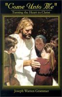 Come Unto Me: Turning the Heart to Christ 0759664765 Book Cover
