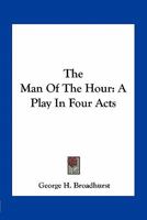 The man of the Hour, a Play in Four Acts 1163708593 Book Cover