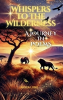 Whispers to The Wilderness -A Journey in Poems B0F67LJWJ1 Book Cover