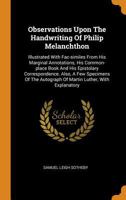 Observations Upon the Handwriting of Philip Melanchthon: Illustrated with Fac-Similes from His Marginal Annotations, His Common-Place Book and His Epistolary Correspondence. Also, a Few Specimens of t 0353642843 Book Cover