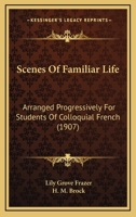 Scenes of Familiar Life, Arranged Progressively for Students of Colloquial French 1145019455 Book Cover