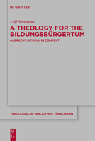 A Theology for the Bildungsbürgertum: Albrecht Ritschl in Context (Theologische Bibliothek Töpelmann Book 189) (Issn, 189) 3110625598 Book Cover