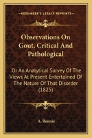Observations On Gout, Critical And Pathological: Or An Analytical Survey Of The Views At Present Entertained Of The Nature Of That Disorder 0469587873 Book Cover