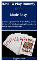 How To Play Rummy 500 Made Easy: Complete Beginners Guide On How To Play Rummy 500 Like A Pro With Ease B08T4MLW8Q Book Cover