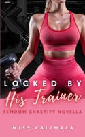 Locked by His Trainer: Femdom Chastity Novella (Femdom Fiction: Chastity, Edging, CFNM, Tease and Denial and Beyond) B0FK25MG32 Book Cover