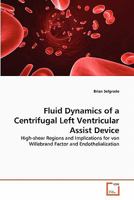Fluid Dynamics of a Centrifugal Left Ventricular Assist Device: High-shear Regions and Implications for von Willebrand Factor and Endothelialization 3639360990 Book Cover